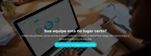 Dados de jornada, horas extras e absenteísmo ajudam a identificar sinais de sobrecarga e desalinhamento na equipe.